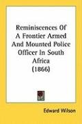 Reminiscences of a Frontier Armed and Mounted Police Officer in South Africa (1866) Wilson Edward