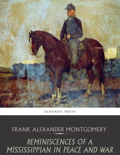 Reminiscences of a Mississippian in Peace and War Frank Alexander Montgomery