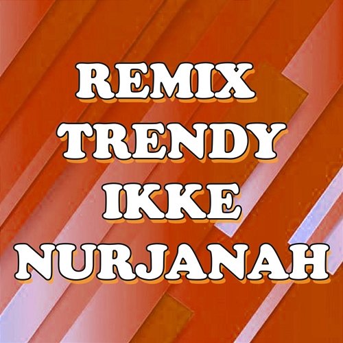 Remix Trendy Ikke Nurjanah