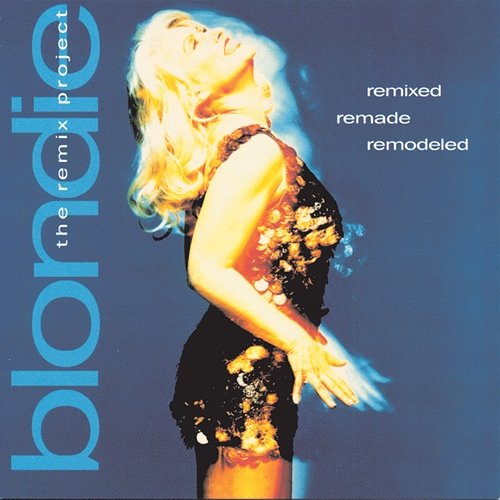 Remixed Remade Remodeled: The Blondie Remix Project Blondie