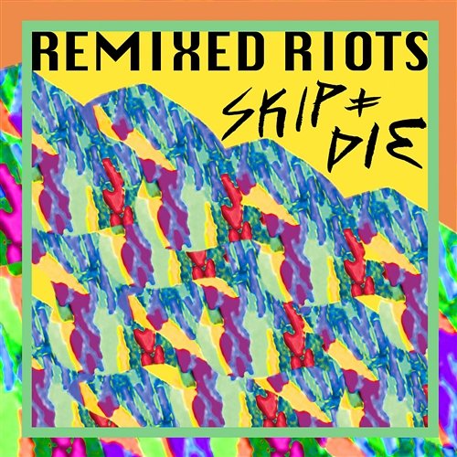 Remixed Riots SKIP&DIE