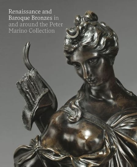 Renaissance and Baroque Bronzes.. In and Around the Peter Marino Collection Opracowanie zbiorowe