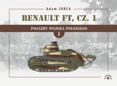 Renault FT 1919-1939. Pojazdy Wojska Polskiego. Tom 1 Jońca Adam