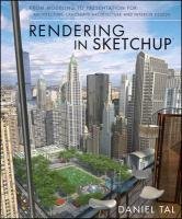Rendering in Sketchup: From Modeling to Presentation for Architecture, Landscape Architecture, and Interior Design Tal Daniel