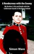 Rendezvous with the Enemy: My Brother's Life and Death with the Coldstream Guards in Northern Ireland Ware Darren