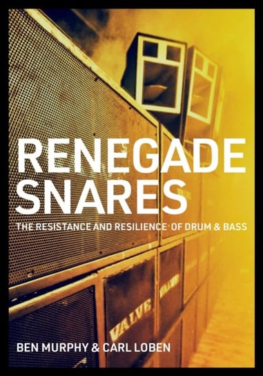 Renegade Snares: The Resistance And Resilience Of Drum & Bass Ben Murphy, Carl Loben