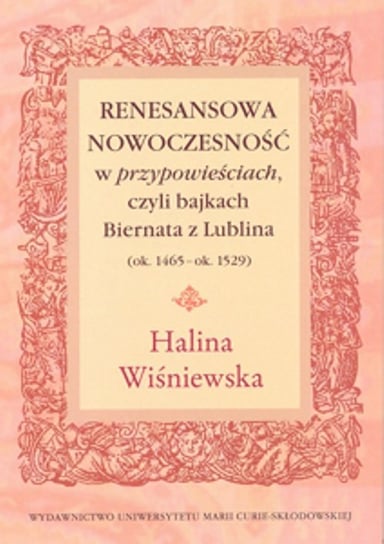Renesansowa nowoczesność w przypowieściach, czyli bajkach Biernata z Lublina (ok. 1465 - ok. 1529) Wiśniewska Halina