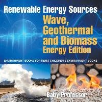 Renewable Energy Sources - Wave, Geothermal and Biomass Energy Edition Baby Professor