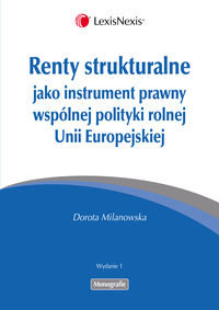 Renty strukturalne jako instrument prawny polityki rolnej Unii Europejskiej Milanowska Dorota