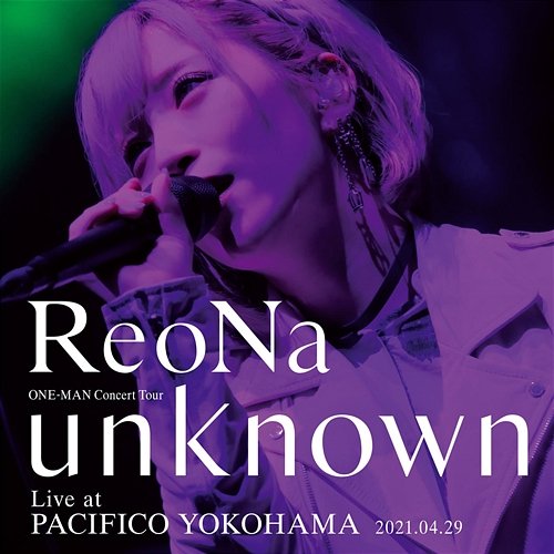 ReoNa ONE-MAN Concert Tour "unknown" Live at PACIFICO YOKOHAMA ReoNa