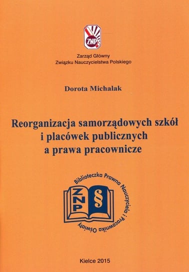Reorganizacja samorządowych szkół i placówek publicznych a prawa pracownicze Michalak Dorota