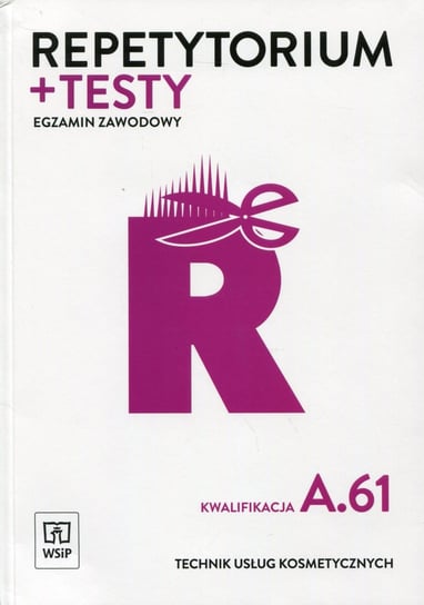 Repetytorium + testy. Egzamin zawodowy. Kwalifikacja A.61. Technik usług kosmetycznych. Szkoła ponadgimnazjalna Sekita-Pilch Monika