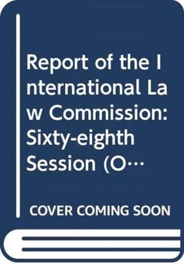Report of the International Law Commission: Sixty-Eighth Session (2 May-10 June and 4 July-12 August 2016) United Nations Pubn