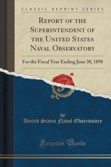 Report of the Superintendent of the United States Naval Observatory Observatory United States Naval