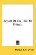 Report Of The Trial Of Friends Gould Marcus T. C.