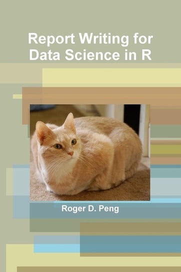 Report Writing for Data Science in R Peng Roger