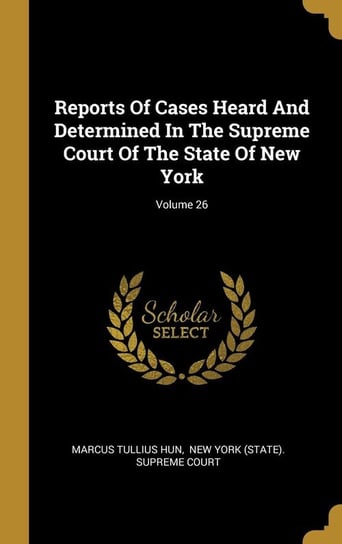 Reports Of Cases Heard And Determined In The Supreme Court Of The State Of New York; Volume 26 Hun Marcus Tullius