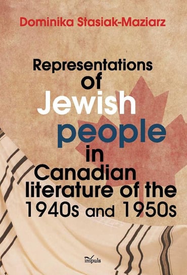 Representations of Jewish people in Canadian literature of the 1940s and 1950s Stasiak-Maziarz Dominika