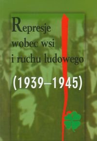 Represje wobec wsi i ruchu ludowego 1939-1945. Tom 3 Opracowanie zbiorowe