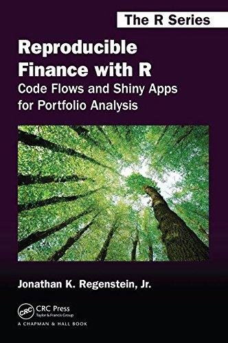 Reproducible Finance with R: Code Flows and Shiny Apps for Portfolio Analysis Jr. Regenstein