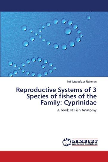 Reproductive Systems of 3 Species of fishes of the Family Rahman Md. Mustafizur