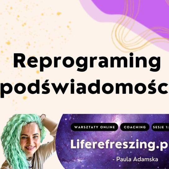 Reprograming podświadomości - Liferefreszing - podcast Adamska Paula
