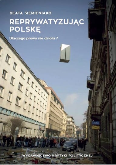 Reprywatyzując Polskę. Dlaczego prawo nie działa? Siemieniako Beata