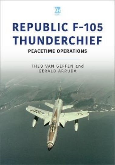 Republic F-105 Thunderchief: Peacetime Operations Key Publishing Ltd