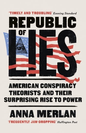 Republic of Lies: American Conspiracy Theorists and Their Surprising Rise to Power Merlan Anna