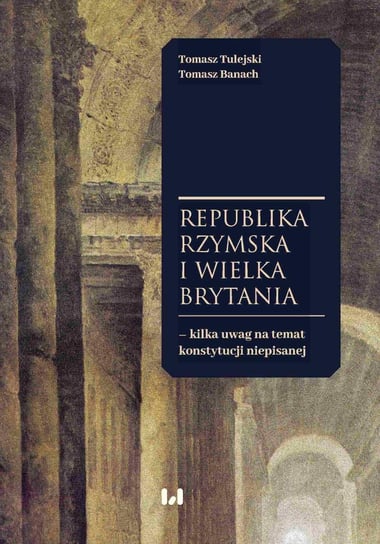 Republika Rzymska i Wielka Brytania – kilka uwag na temat konstytucji niepisanej Tulejski Tomasz, Tomasz Banach
