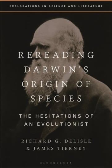 Rereading Darwins Origin of Species: The Hesitations of an Evolutionist Richard G. Delisle, James Tierney