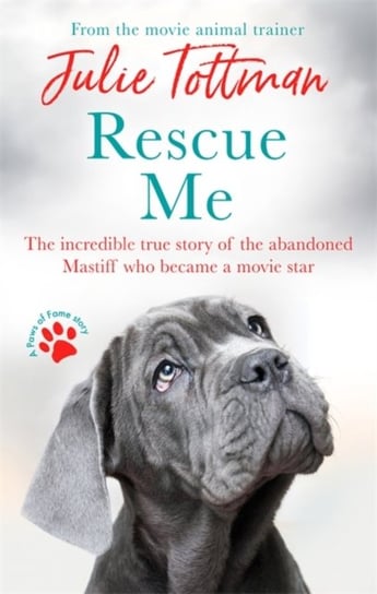 Rescue Me: The incredible true story of the abandoned Mastiff who became a movie star Julie Tottman
