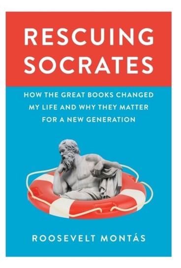 Rescuing Socrates: How the Great Books Changed My Life and Why They Matter for a New Generation Roosevelt Montas