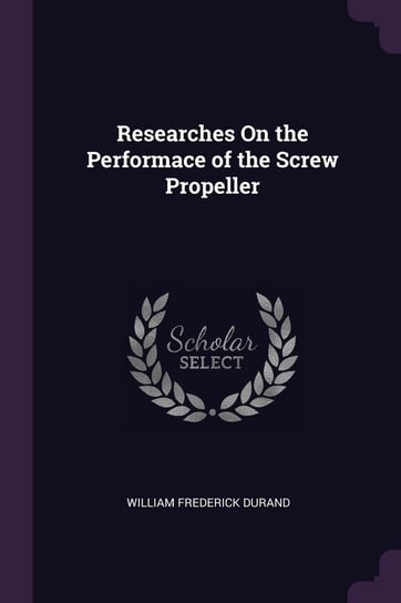 Researches On the Performace of the Screw Propeller Durand William Frederick