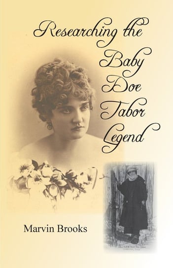 Researching The Baby Doe Tabor Legend Brooks Marvin
