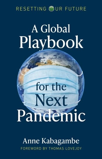 Resetting Our Future A Global Playbook for the Next Pandemic Anne Kabagambe