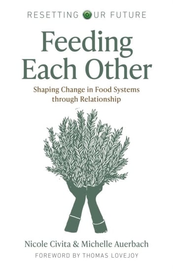 Resetting our Future: Feeding Each Other: Shaping Change in Food Systems through Relationship John Hunt Publishing