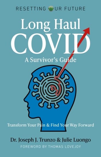 Resetting Our Future: Long Haul COVID: A Survivors Guide: Transform Your Pain & Find Your Way Forwar Julie Luongo, Joseph J. Trunzo