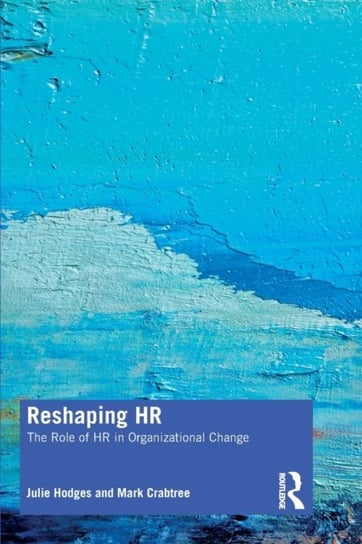 Reshaping HR. The Role of HR in Organizational Change Opracowanie zbiorowe