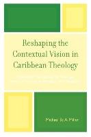 Reshaping the Contextual Vision in Caribbean Theology Miller Michael A.