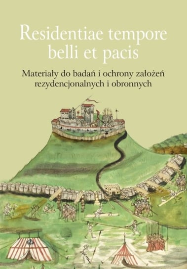 Residentiae tempore belli et pacis. Materiały do badań i ochrony założeń rezydencjonalnych i obronny Opracowanie zbiorowe