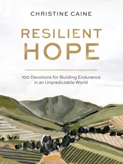 Resilient Hope: 100 Devotions for Building Endurance in an Unpredictable World Caine Christine