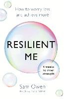 Resilient Me: How to Worry Less and Achieve More Owen Sam