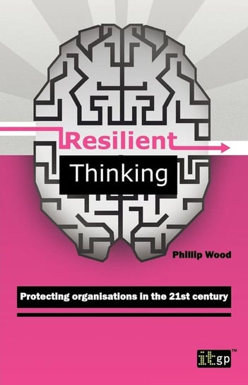 Resilient Thinking - Protecting Organisations in the 21st Century Wood Phillip