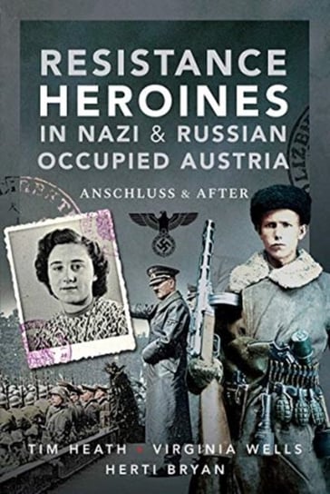 Resistance Heroines in Nazi- and Russian-Occupied Austria: Anschluss and After Opracowanie zbiorowe