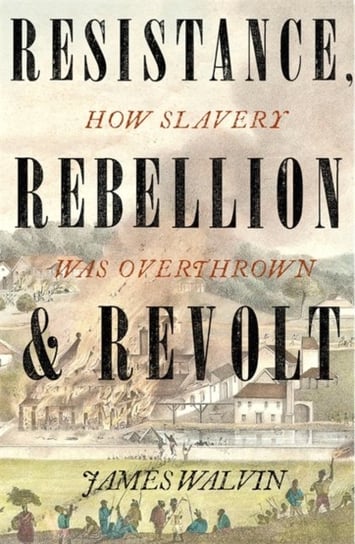 Resistance, Rebellion & Revolt: How Slavery Was Overthrown Professor James Walvin