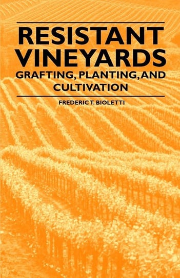 Resistant Vineyeards - Grafting, Planting, and Cultivation Bioletti Frederic T.