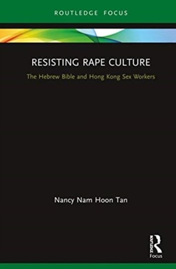 Resisting Rape Culture. The Hebrew Bible and Hong Kong Sex Workers Nancy Nam Hoon Tan