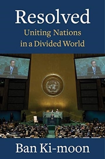 Resolved: Uniting Nations In A Divided World Ban Ki-Moon