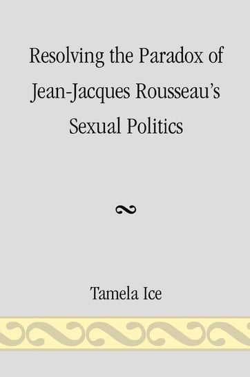 Resolving the Paradox of Jean-Jacques Rousseau's Sexual Politics Ice Tamela